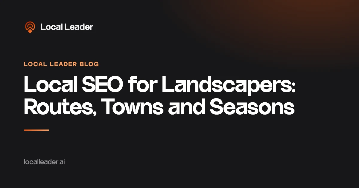 Local SEO for Landscapers: Routes, Towns and Seasons — Local Leader